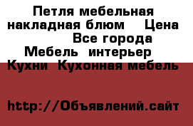 Петля мебельная накладная блюм  › Цена ­ 100 - Все города Мебель, интерьер » Кухни. Кухонная мебель   